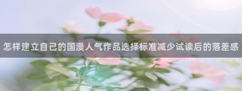 漫画岛热门漫画推荐:怎样建立自己的国漫人气作品选择标准减少试读后的落差感