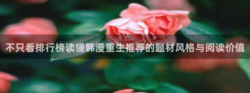 漫画岛网站导航:不只看排行榜读懂韩漫重生推荐的题材风格与阅读价值