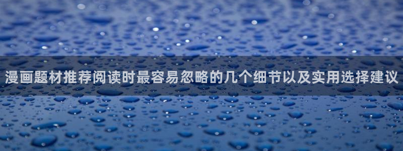 漫画岛热门漫画入口：漫画题材推荐阅读时最容易忽略的几个细节以及实用选择建议