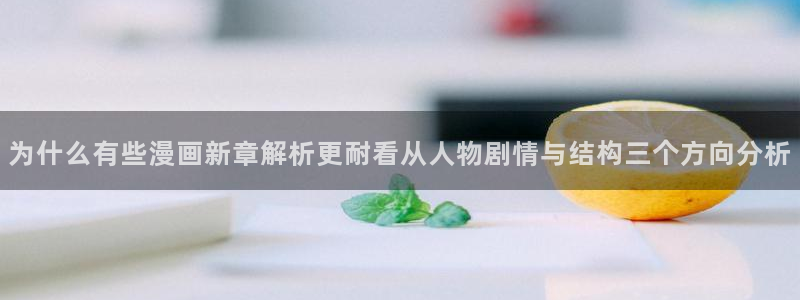 漫画岛都市漫画:为什么有些漫画新章解析更耐看从人物剧情与结构三个方向分析